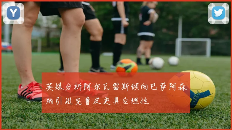 英媒分析阿尔瓦雷斯倾向巴萨阿森纳引进克鲁皮更具合理性