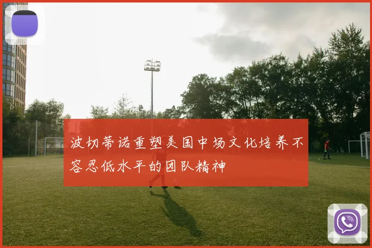 波切蒂诺重塑美国中场文化培养不容忍低水平的团队精神